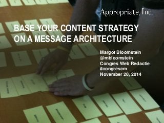 Margot Bloomstein
@mbloomstein
Congres Web Redactie
#congrescm
November 20, 2014
BASE YOUR CONTENT STRATEGY
ON A MESSAGE ARCHITECTURE
 