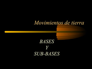 Movimientos de tierra
BASES
Y
SUB-BASES
 