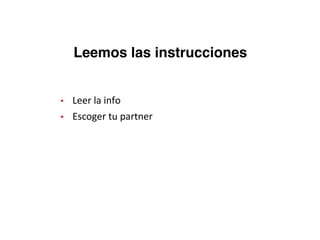 ▪ Leer	la	info
▪ Escoger	tu	partner
Leemos las instrucciones
 