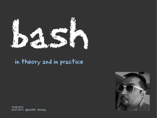 bashin theory and in practice
19.06.2013
03.07.2013 @pvb265 #imolug
 