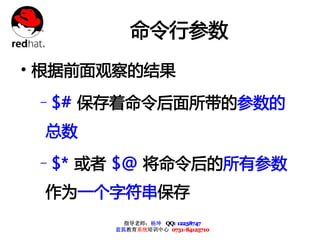 命令行参数
• 根据前面观察的结果
 –$# 保存着命令后面所带的参数的
 总数

 –$* 或者 $@ 将命令后的所有参数
 作为一个字符串保存
         指导老师：杨坤 QQ: 12238747
       蓝狐教育系统培训中心 0731-84125710
 