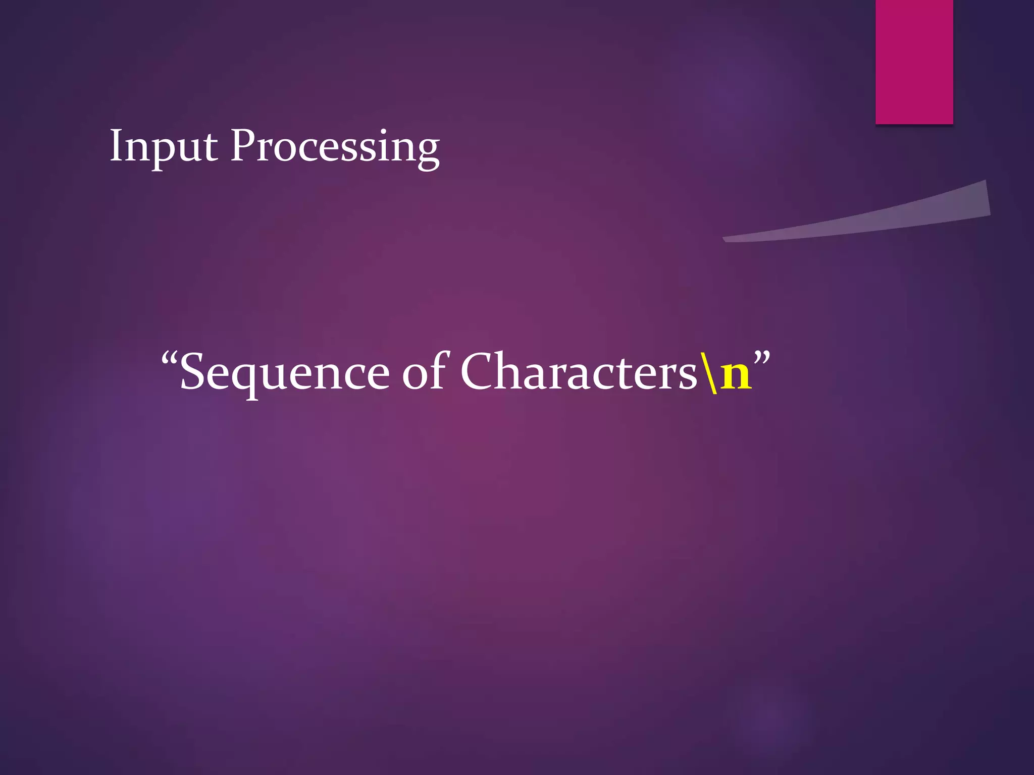 Input Processing
“Sequence of Charactersn”
 