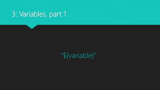 3: Variables, part 1
"${variable}"
 
