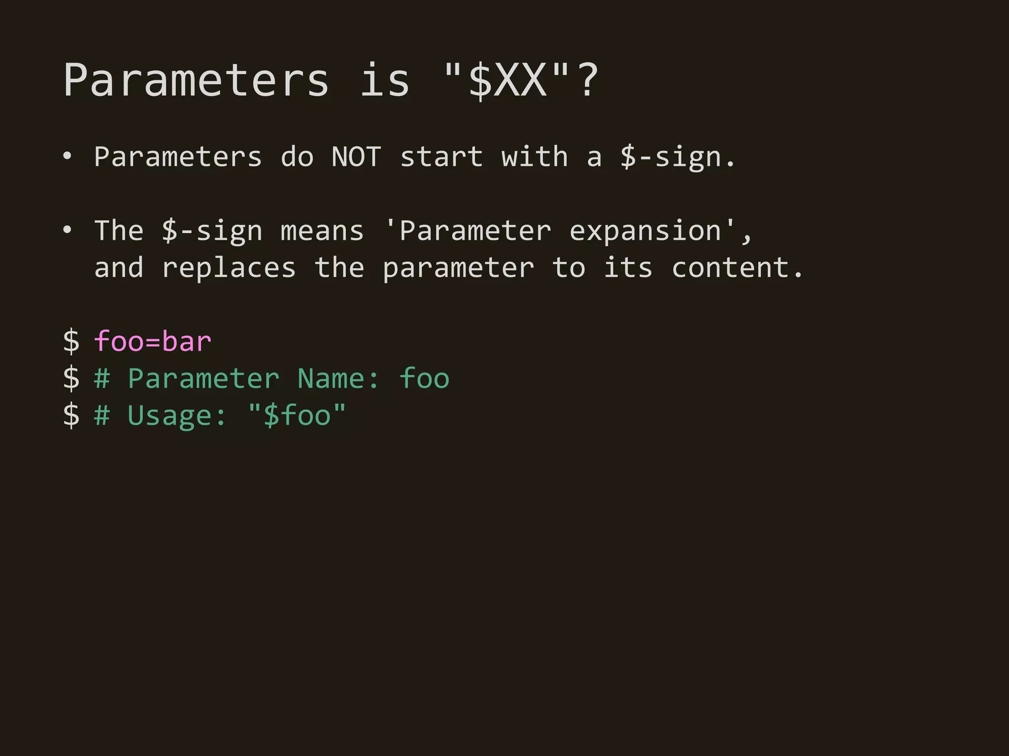 Parameters is "$XX"?
• Parameters do NOT start with a $-sign.

• The $-sign means 'Parameter expansion',
  and replaces the parameter to its content.

$ foo=bar
$ # Parameter Name: foo
$ # Usage: "$foo"
 
