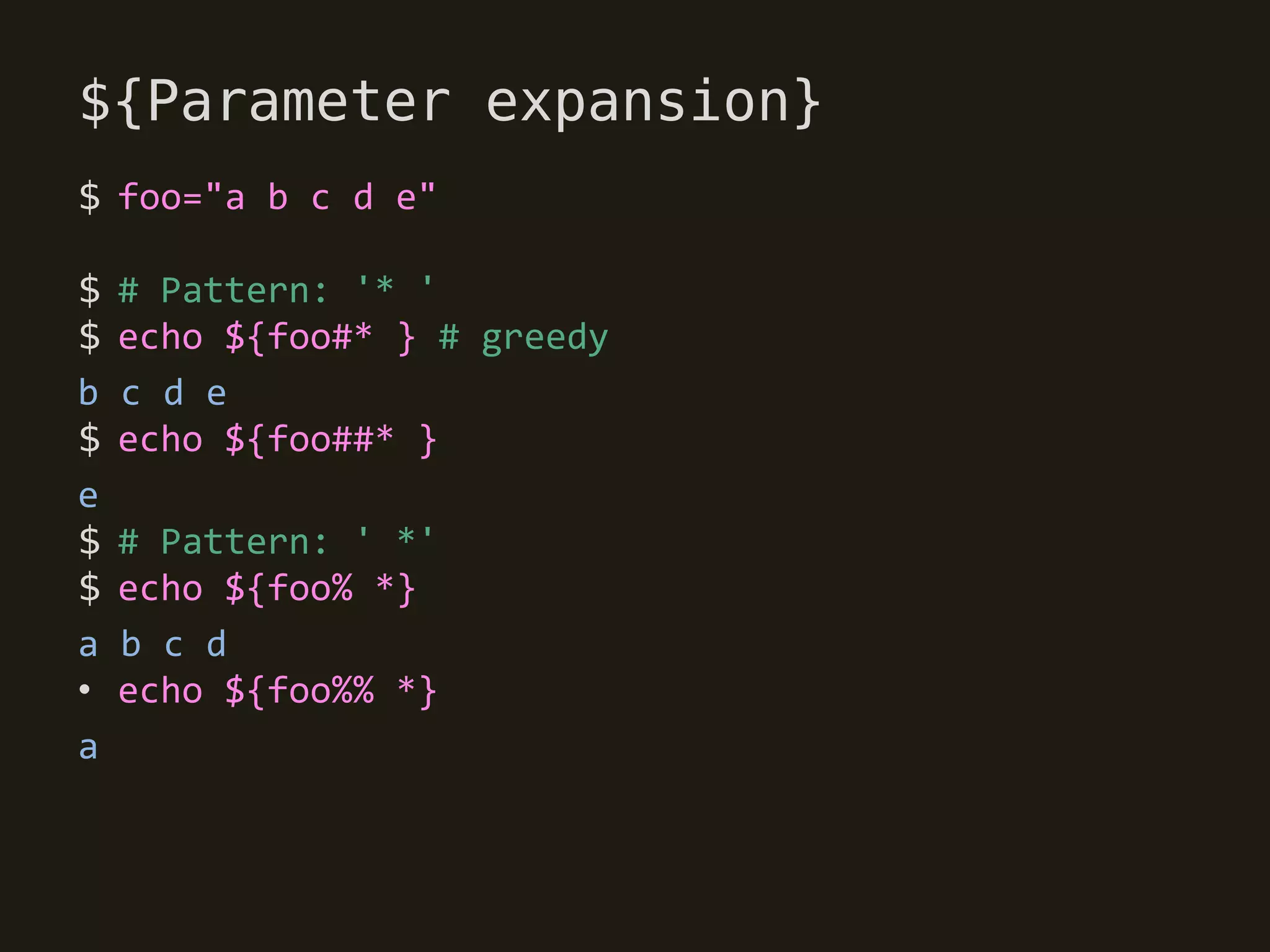${Parameter expansion}
$ foo="a b c d e"

$   # Pattern: '* '
$   echo ${foo#* } # greedy
b   c d e
$   echo ${foo##* }
e
$   # Pattern: ' *'
$   echo ${foo% *}
a   b c d
•   echo ${foo%% *}
a
 