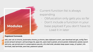 ◦ Current function list is always
expanding
◦ Obfuscation only gets you so far
◦ Don't include a function in your
base payload if you don't have to
◦ Load it in later
Modules
22
 