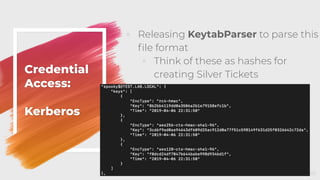 Credential
Access:
Kerberos
◦ Releasing KeytabParser to parse this
ﬁle format
◦ Think of these as hashes for
creating Silver Tickets
60
 
