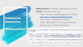 Defensive
Measures:
Obfuscation?
◦ Obfuscation for Bash / Binaries / Scripts
exists and will continue
◦ Use it to your advantage as a hunter
◦ https://github.com/Bashfuscator/Bashfuscator
◦ Learn from Windows' History
◦ Most obfuscation is its own enemy
◦ Breaks very brittle indicators
67
 