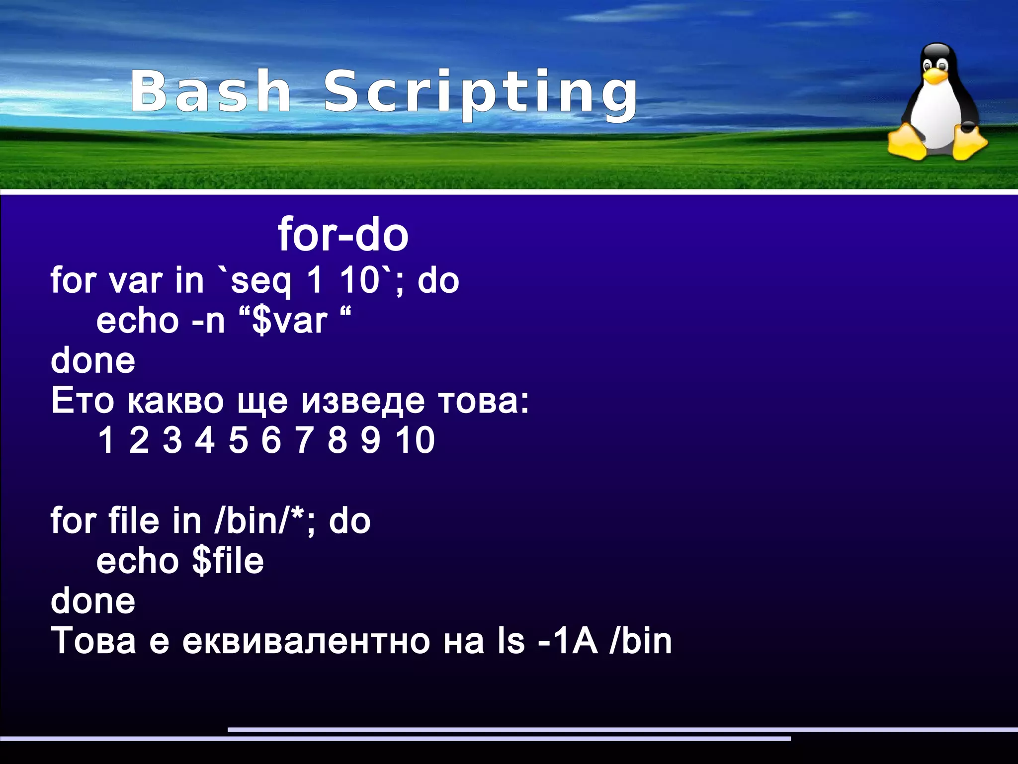 Bash Scripting
case-in
case “$1” in
'start')
make_me_stop ;;
'stop')
make_me_start ;;
*)
echo “Usage: $0 variable” ;;
esac
 