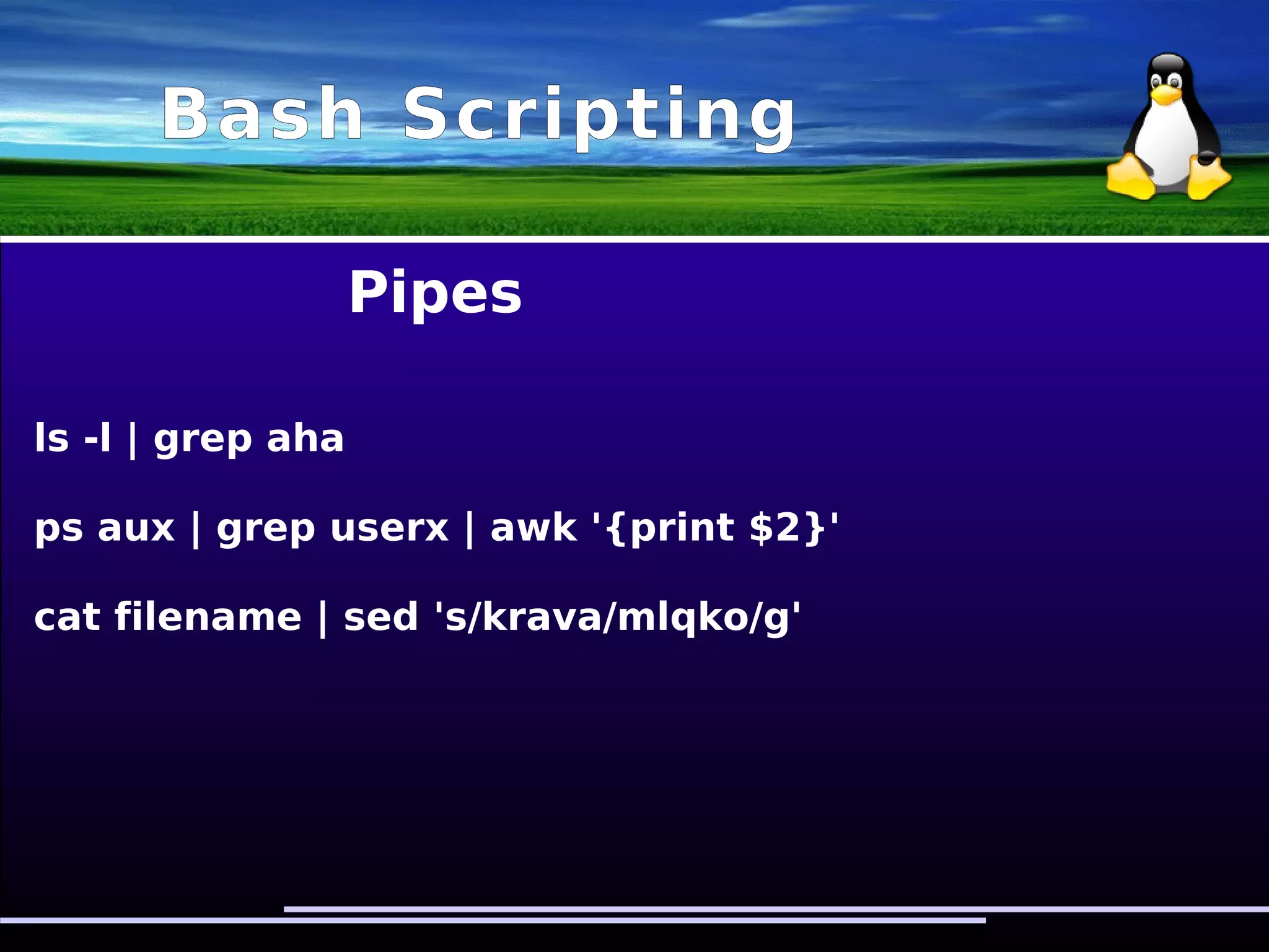 Bash Scripting
Какво можете да правите с тези file descriptor-и:
1. redirect stdout to a file
( ls -l > ls-l.txt )
2. redirect stderr to a file
( grep da * 2> grep-errors.txt )
3. redirect stdout to a stderr
( grep da * 1>&2 )
4. redirect stderr to a stdout
( grep * 2>&1 )
5. redirect stderr and stdout to a file
( rm -f $(find / -name core) &> /dev/null )
 
