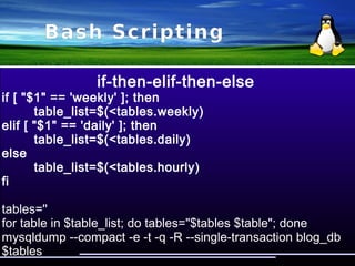 Bash Scripting
Difference in parenthesis
( ) - executes commands in new shell
{ } - executes commands in the current shell
(( )) - arithmetic expressions
[ ] - basic integer arithmetic, basic string comparison
and file attributes checks
[[ ]] - basic integer arithmetic, regular expressions and
file attributes checks
 