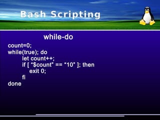 Bash Scripting
for-do
for var in `seq 1 10`; do
echo -n “$var “
done
Ето какво ще изведе това:
1 2 3 4 5 6 7 8 9 10
for file in /bin/*; do
echo $file
done
Това е еквивалентно на ls -1A /bin
 
