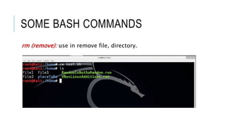 SOME BASH COMMANDS
rm (remove): use in remove file, directory.
 