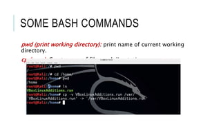 SOME BASH COMMANDS
pwd (print working directory): print name of current working
directory.
cp (copy): Create copy of files and directories
 