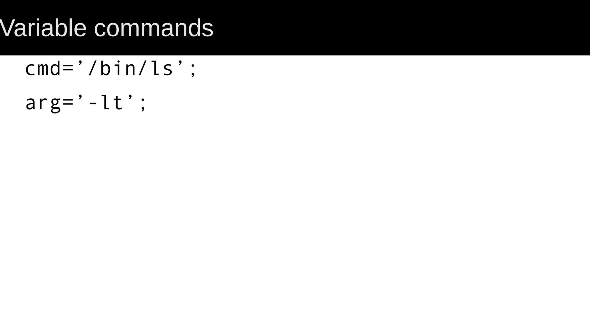Variable commands cmd=’/bin/ls’; arg=’-lt’; 