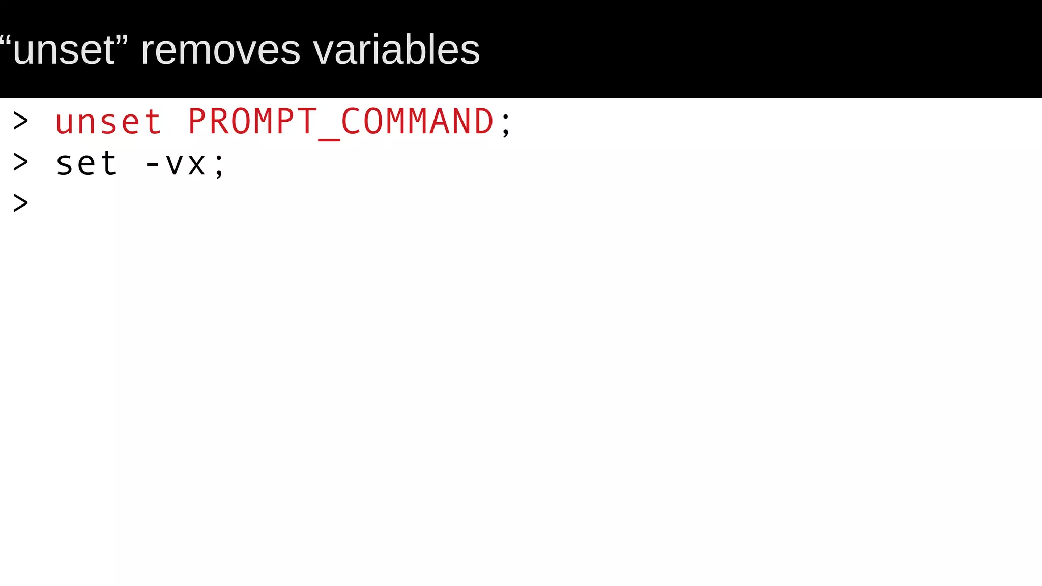 “unset” removes variables > unset PROMPT_COMMAND; > set -vx; > 