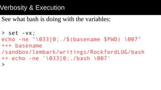 Verbosity & Execution
See what bash is doing with the variables:
> set -vx;
echo -ne "033]0;./$(basename $PWD) 007"
+++ basename
/sandbox/lembark/writings/RockfordLUG/bash
++ echo -ne '033]0;./bash 007'
>
 