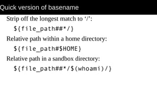 Quick version of basename
Strip off the longest match to ‘/’:
${file_path##*/}
Relative path within a home directory:
${file_path#$HOME}
Relative path in a sandbox directory:
${file_path##*/$(whoami)/}
 