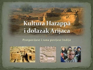 Pretpovijest i rana povijest Indije,[object Object],Kultura Harappāi dolazak Arijaca,[object Object]