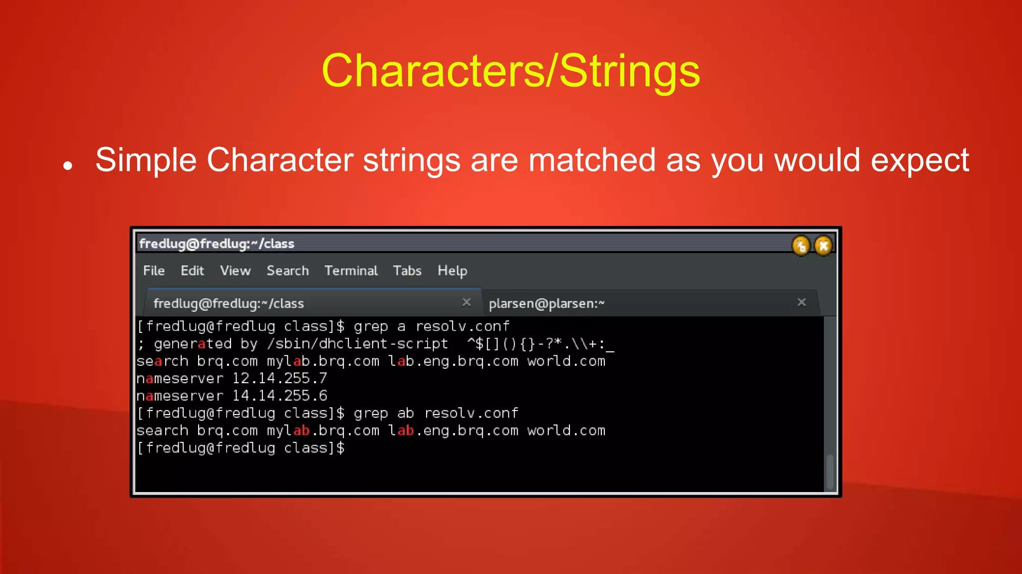 Characters/Strings
 Simple Character strings are matched as you would expect
 