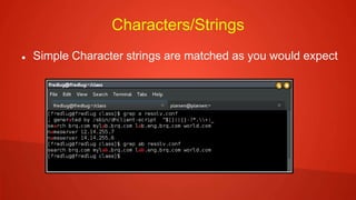 Characters/Strings
 Simple Character strings are matched as you would expect
 