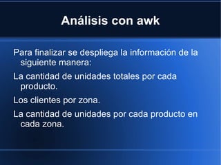 Análisis con awk Para finalizar se despliega la información de la siguiente manera: La cantidad de unidades totales por cada producto. 