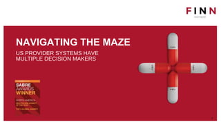 1
NAVIGATING THE MAZE
US PROVIDER SYSTEMS HAVE
MULTIPLE DECISION MAKERS
 