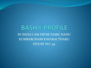 IN INDIA I AM FROM TAMIL NADU
KUMBAKONAM KAVARAI THARU
HOUSE NO. 59
 