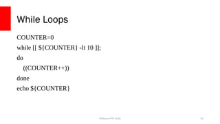 Midwest PHP 2018
While Loops
COUNTER=0
while [[ ${COUNTER} -lt 10 ]];
do
((COUNTER++))
done
echo ${COUNTER}
23
 