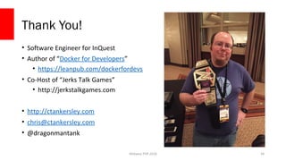 Midwest PHP 2018
Thank You!
• Software Engineer for InQuest
• Author of “Docker for Developers”
• https://leanpub.com/dock...