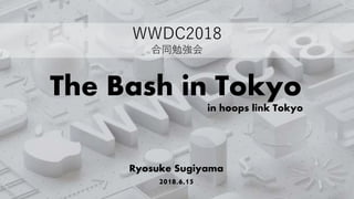 WWDC2018
合同勉強会
The Bash in Tokyo
in hoops link Tokyo
Ryosuke Sugiyama
2018.6.15
1
 