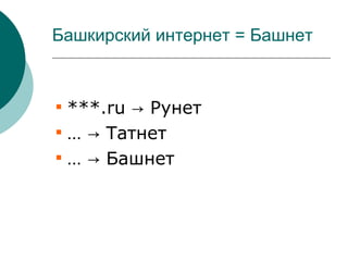 Башкирский интернет = Башнет



    ***.ru → Рунет

    … → Татнет

    … → Башнет
 
