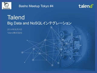 © Talend 2014 1
Talend
Big Data and NoSQLインテグレーション
2014年06月4日
Talend株式会社
Basho Meetup Tokyo #4
 