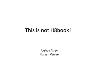 This is not H8book!


       Akshay Atrey
      Husayn Versee
 