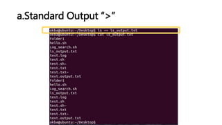a.Standard Output “>”
 