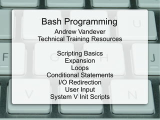 Bash Programming Andrew Vandever RHC{T,E,I,X} [email_address] http://avcomp.net 