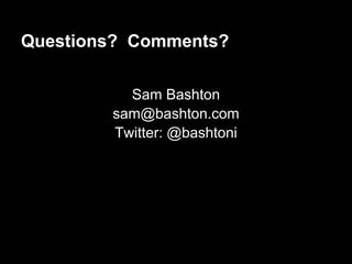 Questions? Comments?

          Sam Bashton
        sam@bashton.com
        Twitter: @bashtoni
 