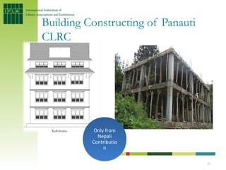 Building Constructing of Panauti
CLRC




           Only from
            Nepali
          Contributio
               n

                                   26
 