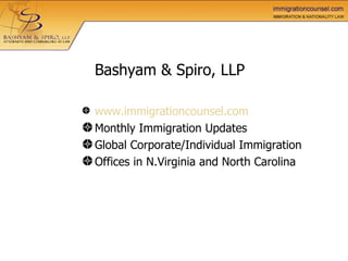 Bashyam & Spiro, LLP www.immigrationcounsel.com Monthly Immigration Updates Global Corporate/Individual Immigration  Offices in N.Virginia and North Carolina 
