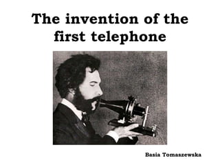 The invention of the
first telephone
Basia Tomaszewska
 