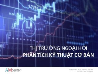 THỊ TRƯỜNG NGOẠI HỐI
PHÂN TÍCH KỸ THUẬT CƠ BẢN
 