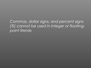  Commas, dollar signs, and percent signs
(%) cannot be used in integer or floating-
point literals
 