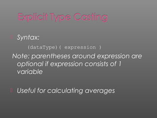  Syntax:
(dataType)( expression )
Note: parentheses around expression are
optional if expression consists of 1
variable
 Useful for calculating averages
 