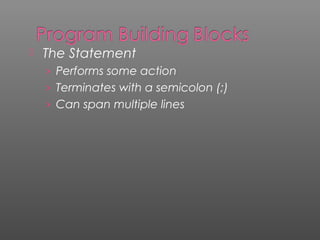  The Statement
› Performs some action
› Terminates with a semicolon (;)
› Can span multiple lines
 