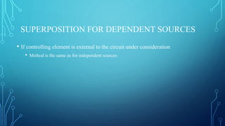 SUPERPOSITION FOR DEPENDENT SOURCES
• If controlling element is external to the circuit under consideration
• Method is the same as for independent sources
 
