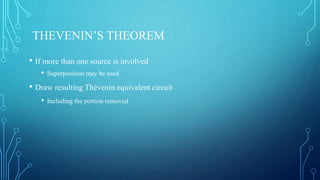 THEVENIN’S THEOREM
• If more than one source is involved
• Superposition may be used
• Draw resulting Thévenin equivalent circuit
• Including the portion removed
 