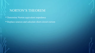 NORTON’S THEOREM
• Determine Norton equivalent impedance
• Replace sources and calculate short-circuit current
 