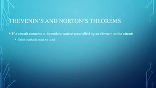 THEVENIN’S AND NORTON’S THEOREMS
• If a circuit contains a dependent source controlled by an element in the circuit
• Other methods must be used
 