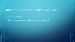 THEVENIN’S AND NORTON’S THEOREMS
• ZN = ZTh = ETh/IN
• Draw equivalent circuit, replacing the removed branch
 
